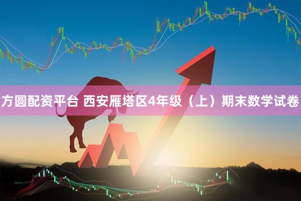 方圆配资平台 西安雁塔区4年级（上）期末数学试卷